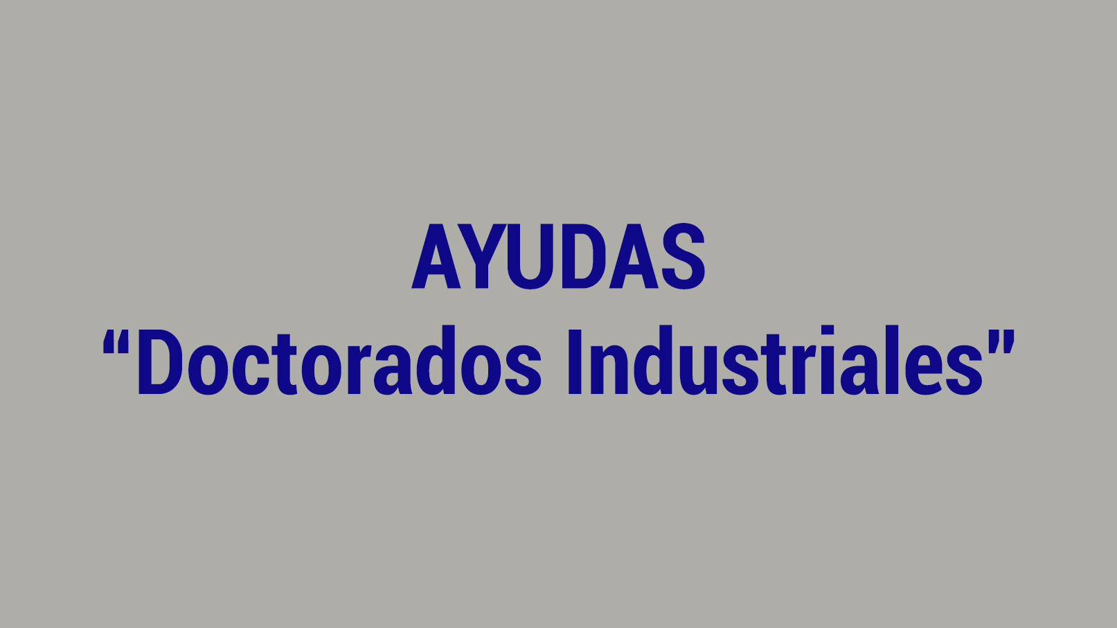 CONVOCATORIA 2020 DE LAS AYUDAS PARA LA FORMACIÓN DE DOCTORES EN EMPRESAS «DOCTORADOS INDUSTRIALES»